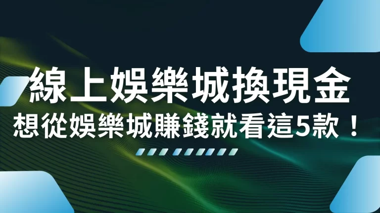 4大【線上娛樂城換現金】遊戲推薦！想從娛樂城賺錢就看這5款！