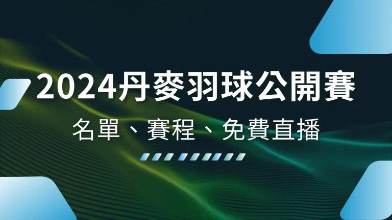 【2024丹麥羽球公開賽】中華隊名單、賽程、免費直播一次看！