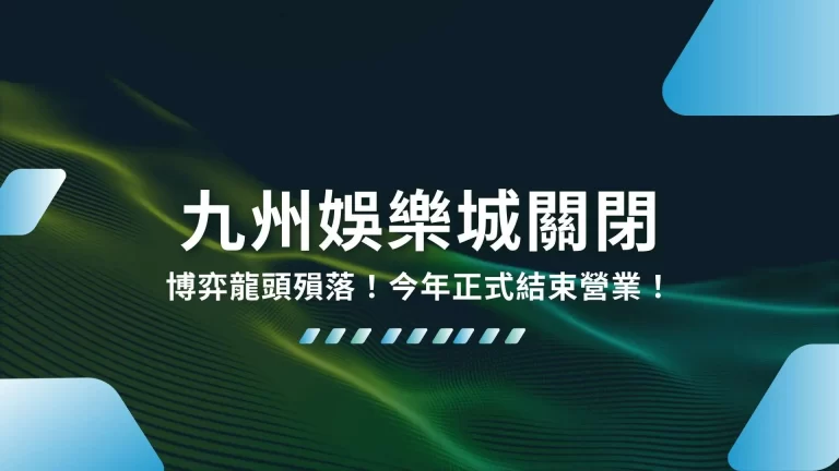 【九州娛樂城關閉】博弈龍頭殞落！今年正式結束營業！